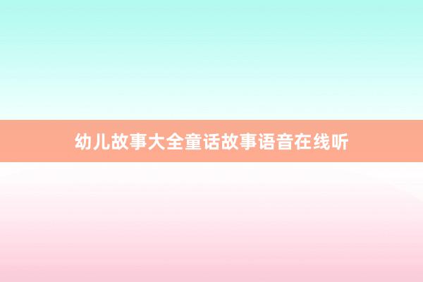幼儿故事大全童话故事语音在线听