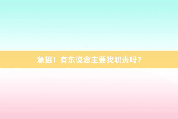 急招!有东说念主要找职责吗?